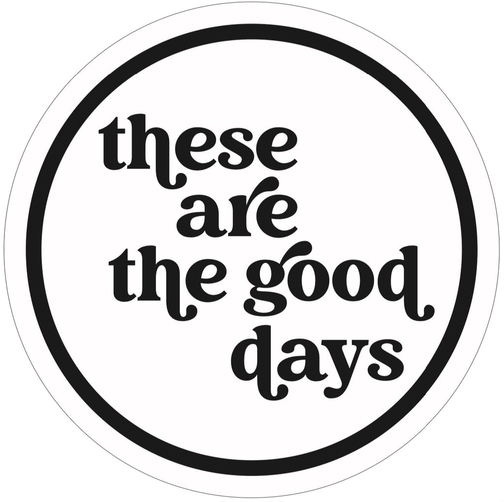 18"  These are the Good Days Sign